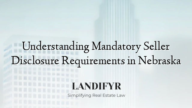 Understanding Mandatory Seller Disclosure Requirements in Nebraska