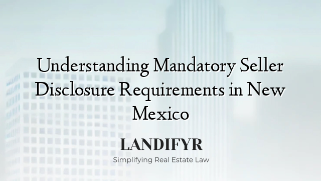 Understanding Mandatory Seller Disclosure Requirements in New Mexico