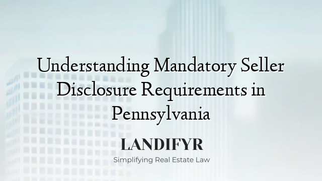 Understanding Mandatory Seller Disclosure Requirements in Pennsylvania