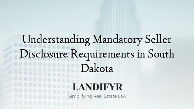 Understanding Mandatory Seller Disclosure Requirements in South Dakota