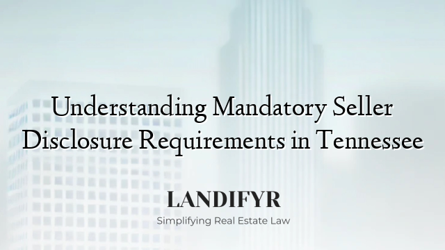 Understanding Mandatory Seller Disclosure Requirements in Tennessee