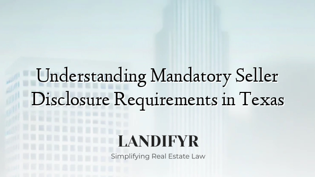 Understanding Mandatory Seller Disclosure Requirements in Texas