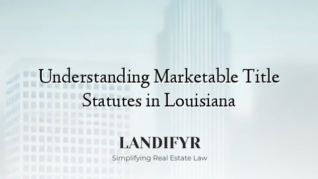 Understanding Marketable Title Statutes in Louisiana