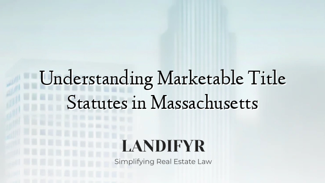 Understanding Marketable Title Statutes in Massachusetts