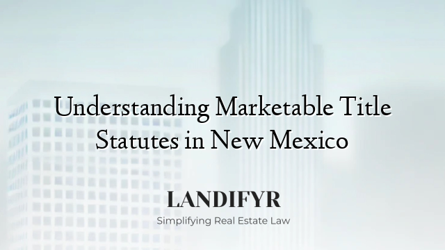 Understanding Marketable Title Statutes in New Mexico
