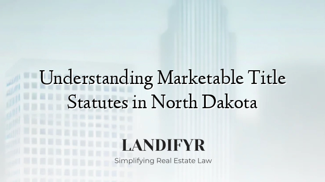 Understanding Marketable Title Statutes in North Dakota