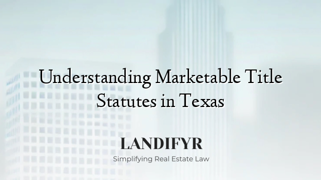 Understanding Marketable Title Statutes in Texas