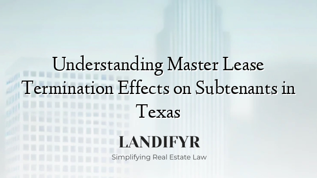 Understanding Master Lease Termination Effects on Subtenants in Texas