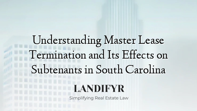 Understanding Master Lease Termination and Its Effects on Subtenants in South Carolina