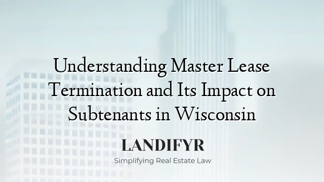 Understanding Master Lease Termination and Its Impact on Subtenants in Wisconsin