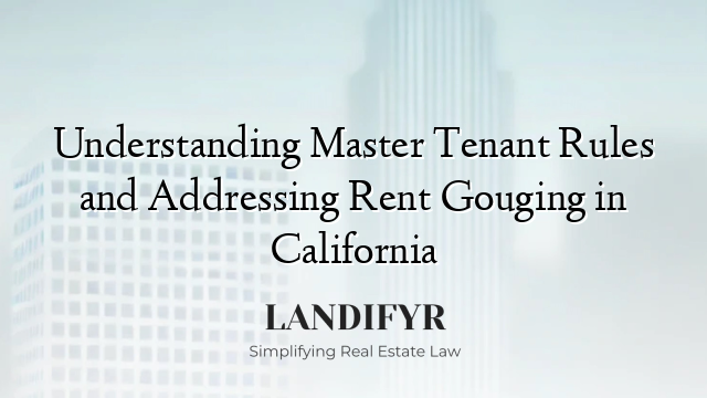 Understanding Master Tenant Rules and Addressing Rent Gouging in California