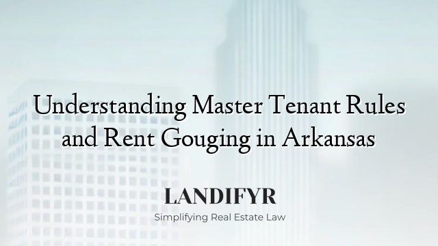 Understanding Master Tenant Rules and Rent Gouging in Arkansas