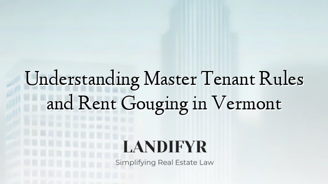 Understanding Master Tenant Rules and Rent Gouging in Vermont