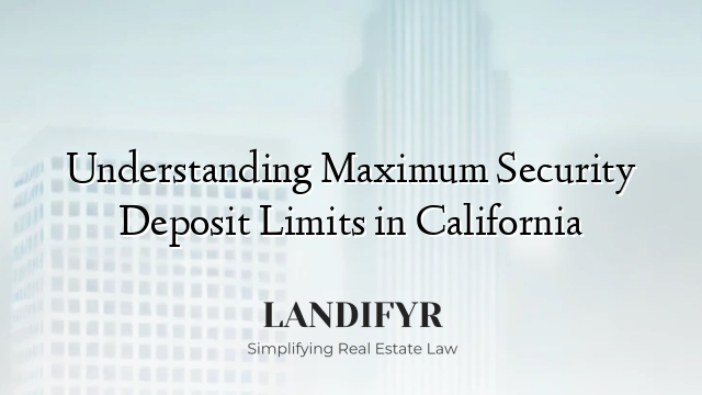 Understanding Maximum Security Deposit Limits in California
