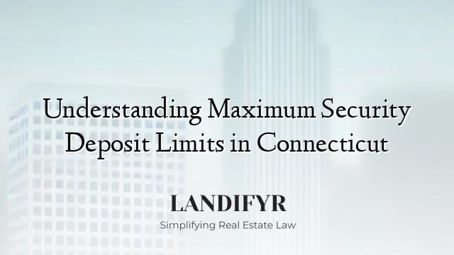 Understanding Maximum Security Deposit Limits in Connecticut