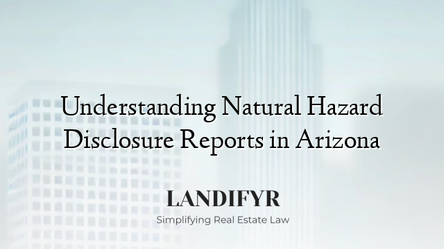 Understanding Natural Hazard Disclosure Reports in Arizona