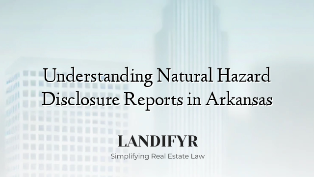Understanding Natural Hazard Disclosure Reports in Arkansas