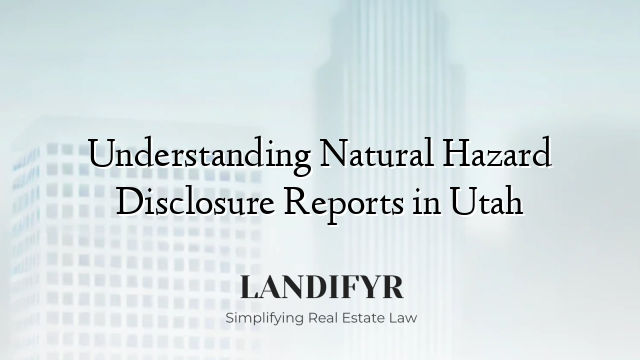 Understanding Natural Hazard Disclosure Reports in Utah