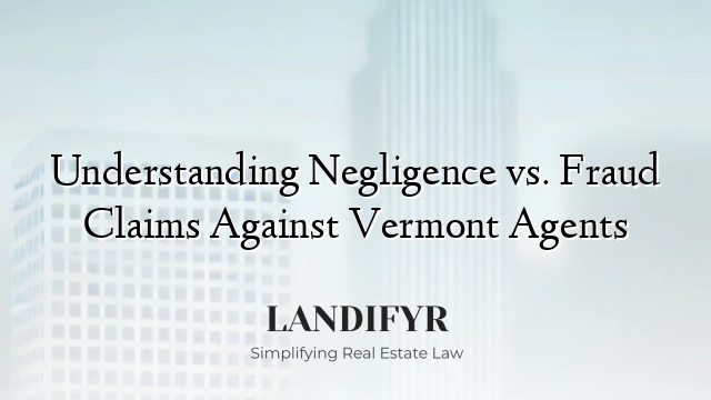 Understanding Negligence vs. Fraud Claims Against Vermont Agents