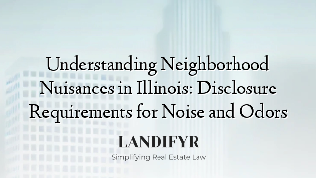 Understanding Neighborhood Nuisances in Illinois: Disclosure Requirements for Noise and Odors