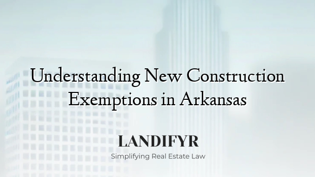 Understanding New Construction Exemptions in Arkansas