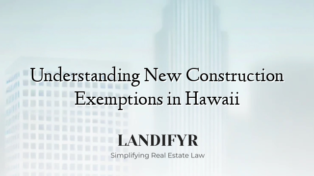 Understanding New Construction Exemptions in Hawaii