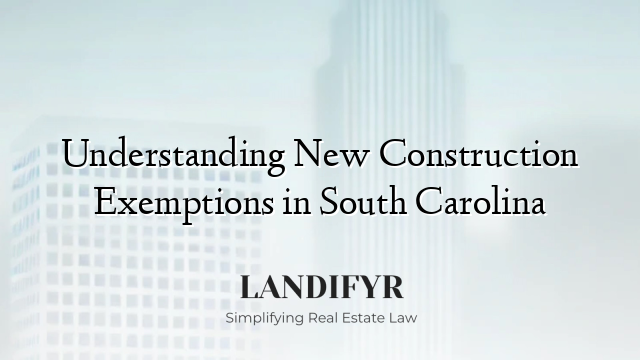Understanding New Construction Exemptions in South Carolina