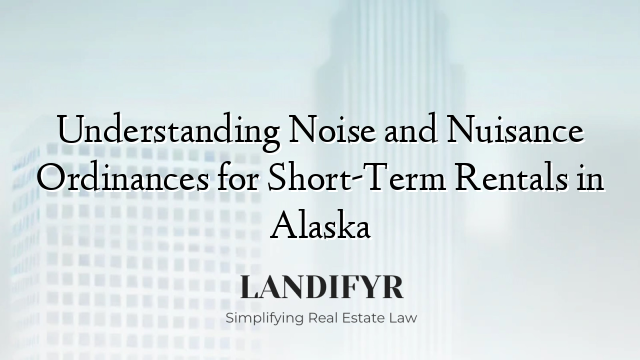 Understanding Noise and Nuisance Ordinances for Short-Term Rentals in Alaska