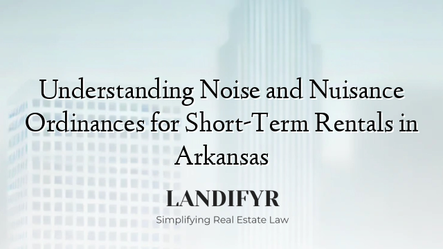 Understanding Noise and Nuisance Ordinances for Short-Term Rentals in Arkansas