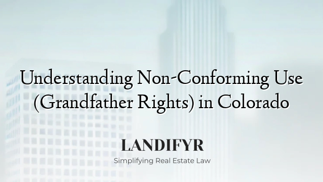Understanding Non-Conforming Use (Grandfather Rights) in Colorado