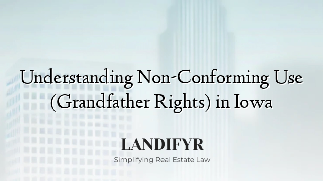 Understanding Non-Conforming Use (Grandfather Rights) in Iowa