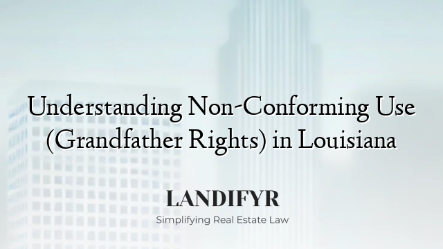 Understanding Non-Conforming Use (Grandfather Rights) in Louisiana