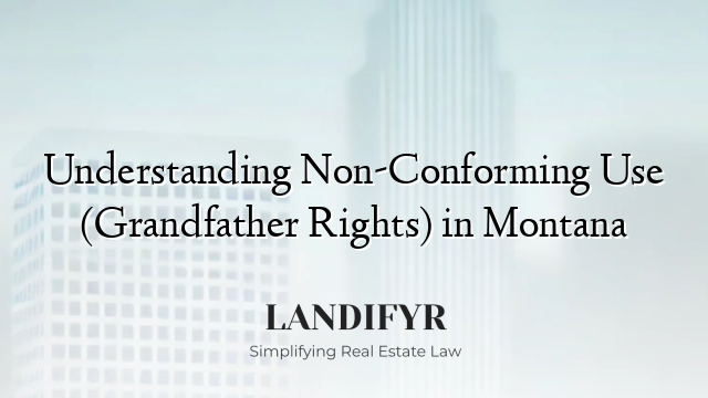 Understanding Non-Conforming Use (Grandfather Rights) in Montana