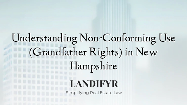 Understanding Non-Conforming Use (Grandfather Rights) in New Hampshire