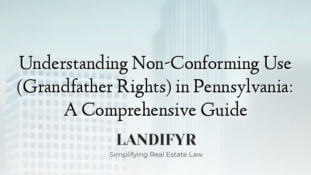 Understanding Non-Conforming Use (Grandfather Rights) in Pennsylvania: A Comprehensive Guide