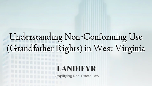 Understanding Non-Conforming Use (Grandfather Rights) in West Virginia
