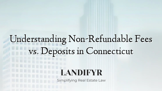 Understanding Non-Refundable Fees vs. Deposits in Connecticut
