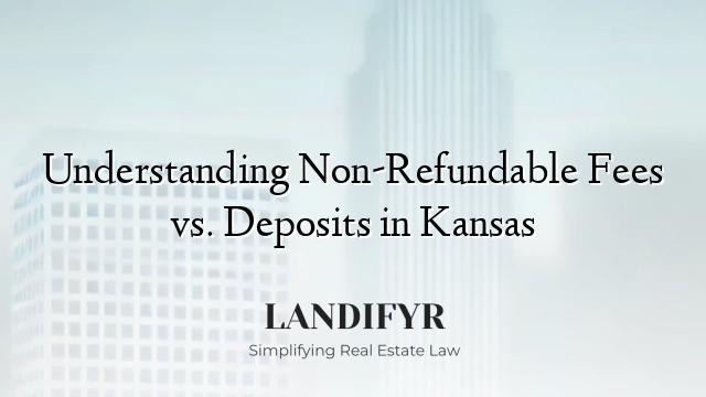 Understanding Non-Refundable Fees vs. Deposits in Kansas