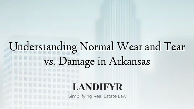 Understanding Normal Wear and Tear vs. Damage in Arkansas