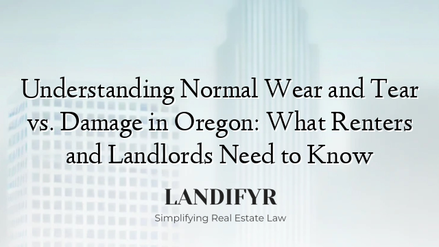 Understanding Normal Wear and Tear vs. Damage in Oregon: What Renters and Landlords Need to Know