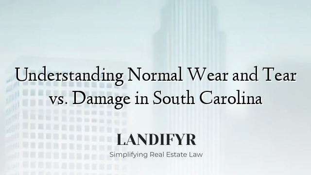 Understanding Normal Wear and Tear vs. Damage in South Carolina