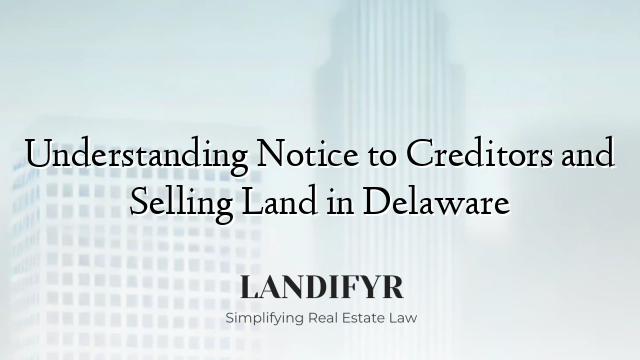 Understanding Notice to Creditors and Selling Land in Delaware