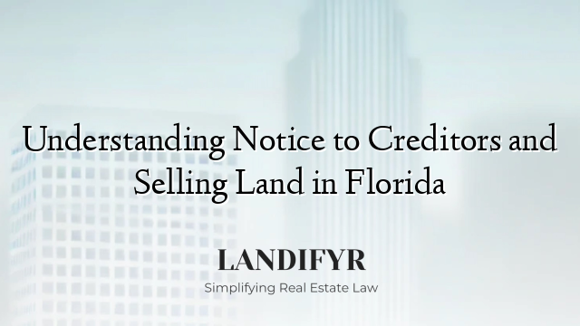Understanding Notice to Creditors and Selling Land in Florida