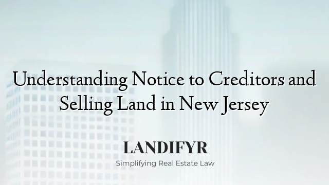 Understanding Notice to Creditors and Selling Land in New Jersey