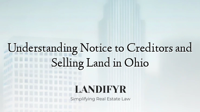 Understanding Notice to Creditors and Selling Land in Ohio