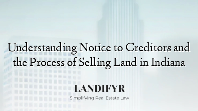 Understanding Notice to Creditors and the Process of Selling Land in Indiana