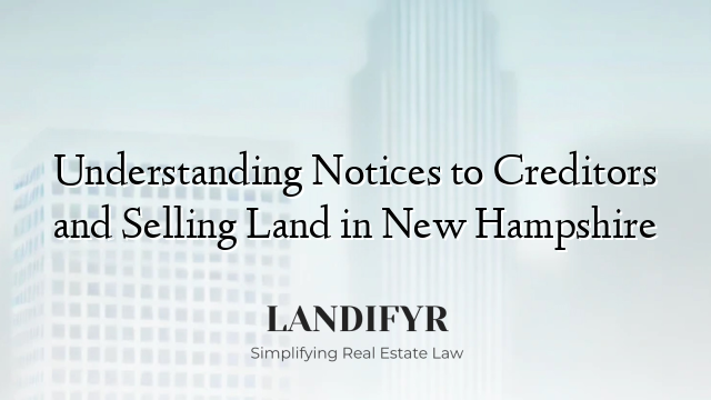 Understanding Notices to Creditors and Selling Land in New Hampshire