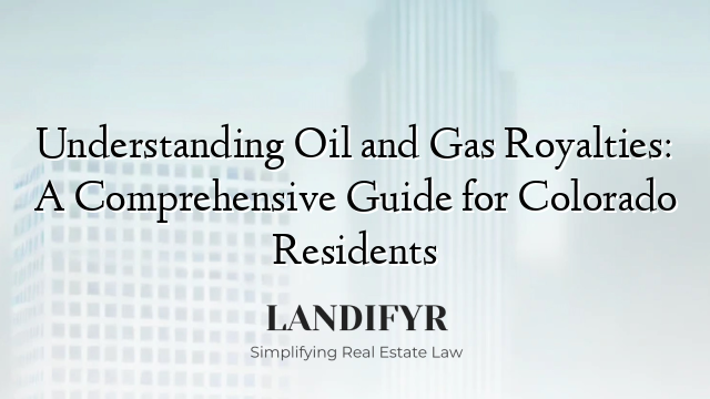 Understanding Oil and Gas Royalties: A Comprehensive Guide for Colorado Residents