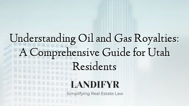 Understanding Oil and Gas Royalties: A Comprehensive Guide for Utah Residents