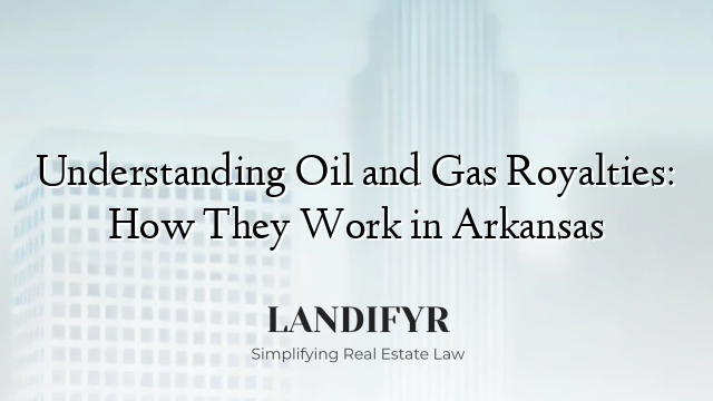 Understanding Oil and Gas Royalties: How They Work in Arkansas